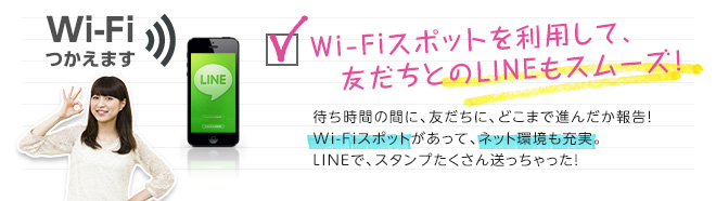 Wi-Fi使えます　Wi-Fiスポットを利用して、友だちとのLINEもスムーズ！　待ち時間の間に、友だちにどこまで進んだか報告！Wi-Fiスポットがあって、ネット環境も充実。LINEで、スタンプたくさん送っちゃった！